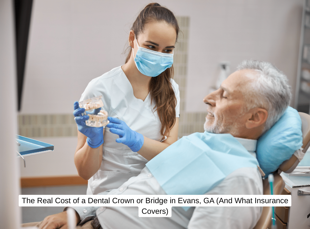 The Real Cost of a Dental Crown or Bridge in Evans, GA (And What Insurance Covers)