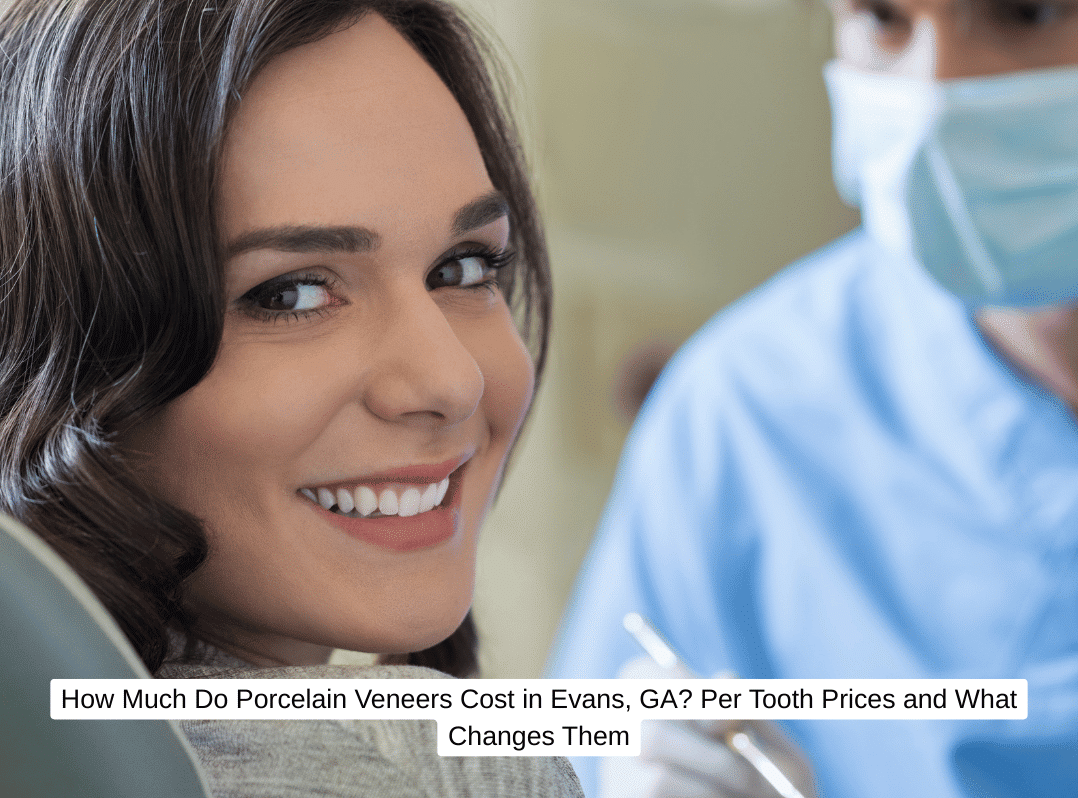 How Much Do Porcelain Veneers Cost in Evans, GA Per Tooth Prices and What Changes Them