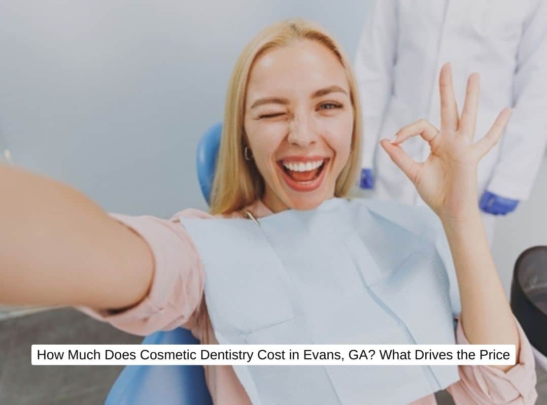 How Much Does Cosmetic Dentistry Cost in Evans, GA What Drives the Price