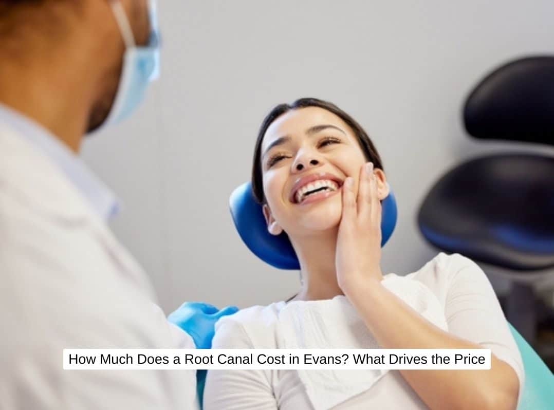 How Much Does a Root Canal Cost in Evans? What Drives the Price