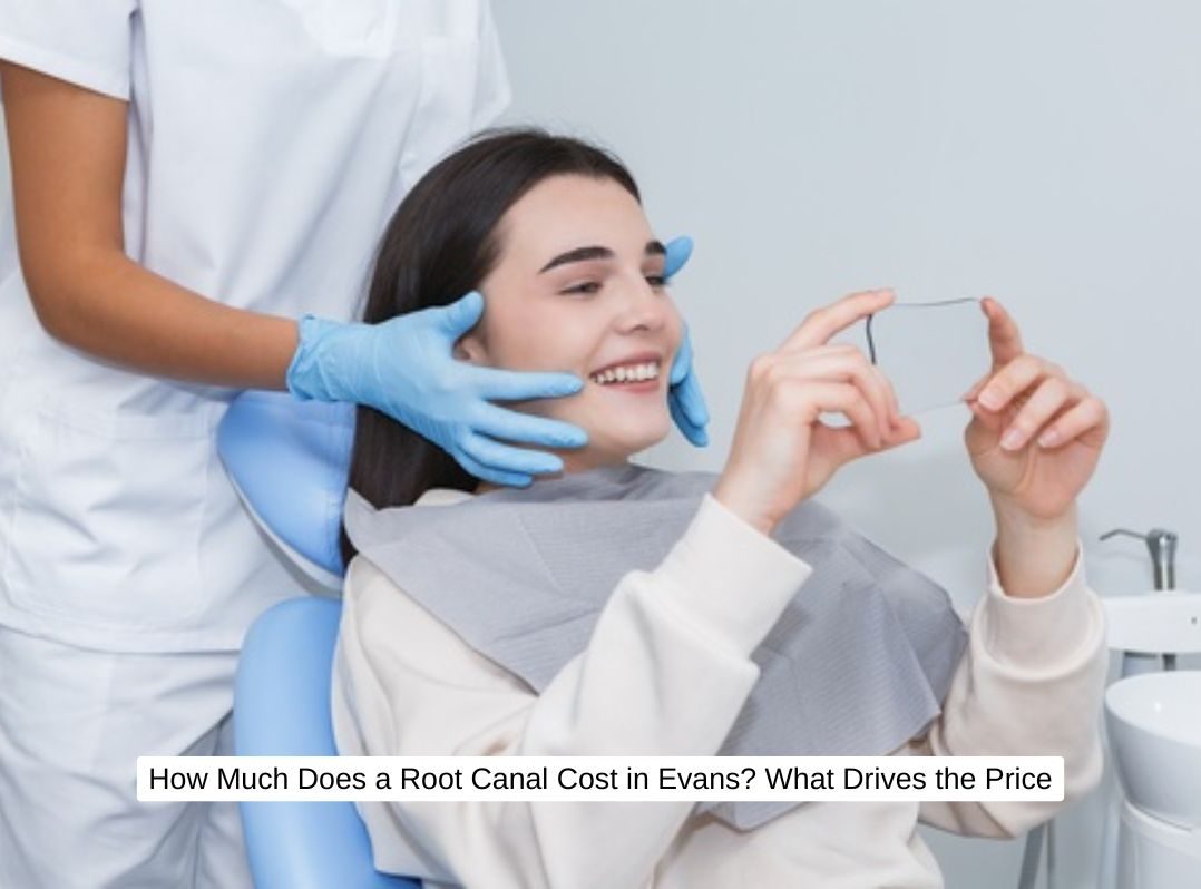 How Much Does a Root Canal Cost in Evans? What Drives the Price