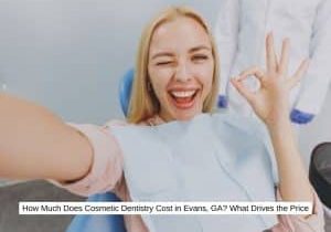 How Much Does Cosmetic Dentistry Cost in Evans, GA What Drives the Price