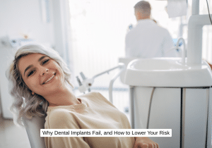 Why Dental Implants Fail, and How to Lower Your Risk